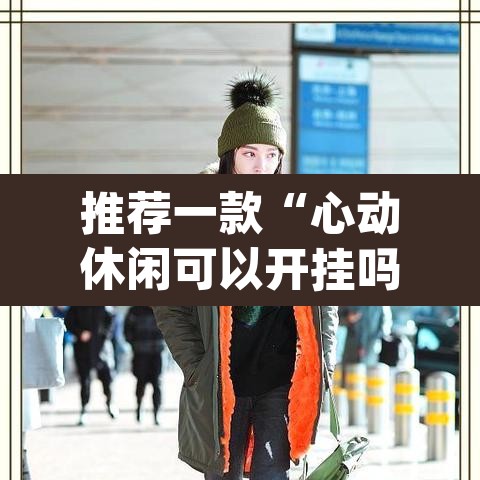 推荐一款“心动休闲可以开挂吗”(透视)其实确实有挂