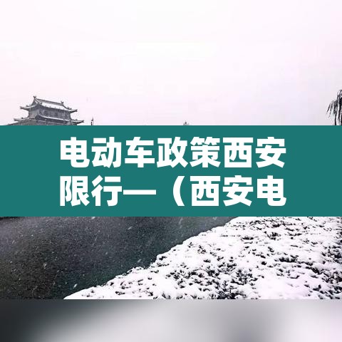 电动车政策西安限行—(西安电动车限行规定2020) 电动车政策西安限行—(西安电动车限行规定2020)