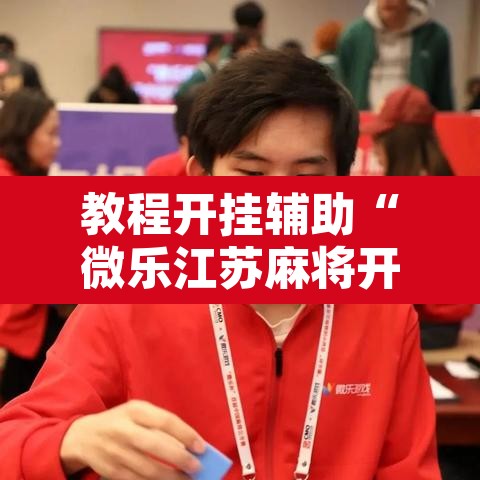 教程开挂辅助“微乐江苏麻将开挂免费下载安装	”其实确实有挂