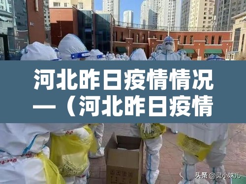 河北昨日疫情情况—(河北昨日疫情新增病例) 河北昨日疫情情况—(河北昨日疫情新增病例)