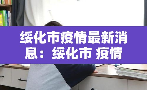 绥化市疫情最新消息：绥化市 疫情