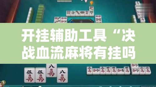 开挂辅助工具“决战血流麻将有挂吗”(透视)其实确实有挂