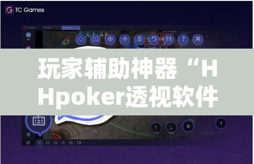 玩家辅助神器“HHpoker透视软件	”(透视挂)辅助透视教程
