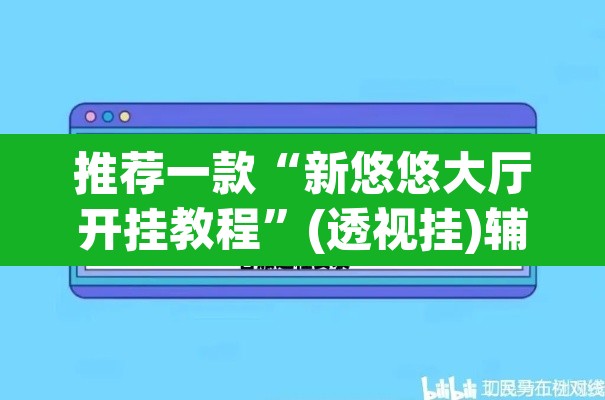 推荐一款“新悠悠大厅开挂教程”(透视挂)辅助透视教程