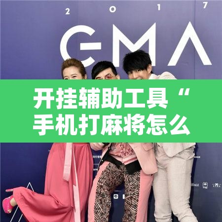 开挂辅助工具“手机打麻将怎么开挂看对方的牌	”开挂辅助脚本+详细开挂安装教程