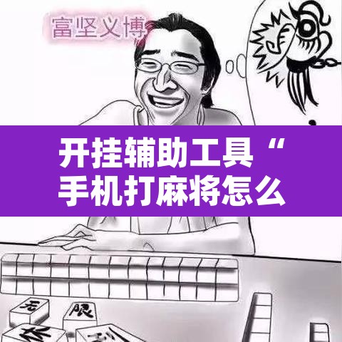 开挂辅助工具“手机打麻将怎么开挂看对方的牌”开挂辅助脚本+详细开挂安装教程