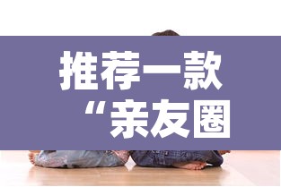 推荐一款“亲友圈如何开挂”其实确实有挂