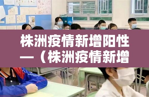株洲疫情新增阳性—（株洲疫情新增活动轨迹）