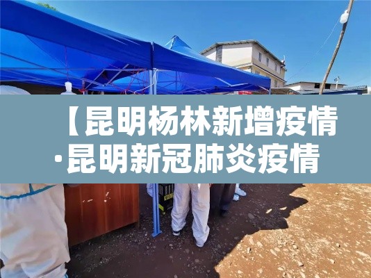 【昆明杨林新增疫情·昆明新冠肺炎疫情实时动态】 【昆明杨林新增疫情·昆明新冠肺炎疫情实时动态】