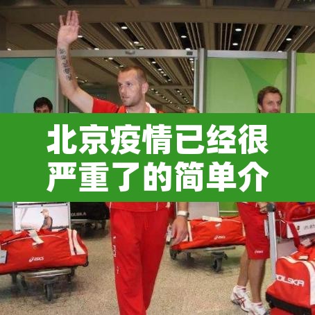 北京疫情已经很严重了的简单介绍 北京疫情已经很严重了的简单介绍