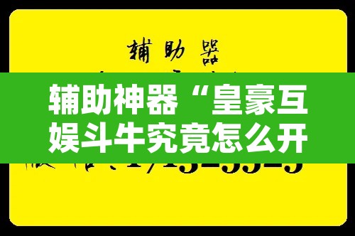 辅助神器“皇豪互娱斗牛究竟怎么开挂”开挂辅助脚本+详细开挂安装教程