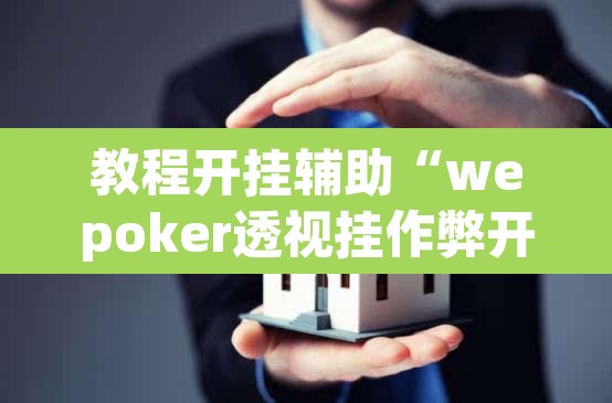 教程开挂辅助“wepoker透视挂作弊开挂	”(透视挂)辅助透视教程