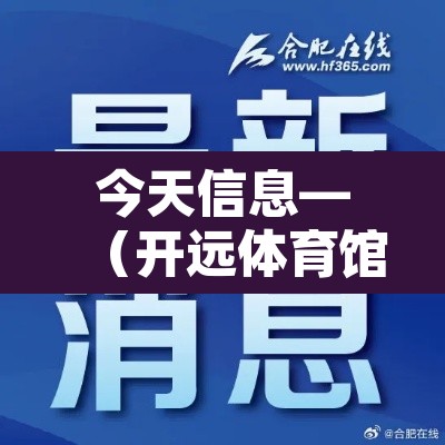 今天信息—(开远体育馆今天信息) 今天信息—(开远体育馆今天信息)