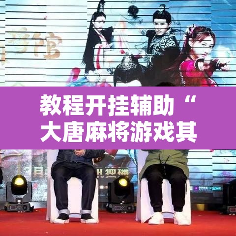 教程开挂辅助“大唐麻将游戏其实真有透视挂”附辅助神器开挂脚本详细步骤