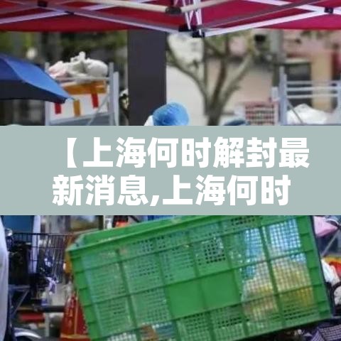 【上海何时解封最新消息,上海何时解封?】