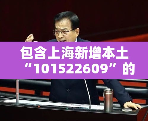 包含上海新增本土“101522609”的词条