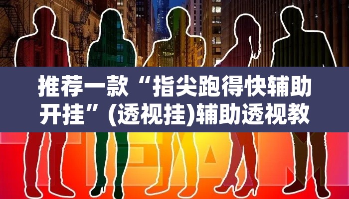 推荐一款“指尖跑得快辅助开挂	”(透视挂)辅助透视教程