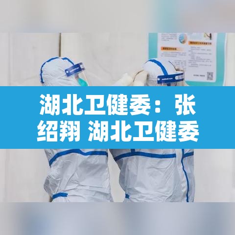 湖北卫健委：张绍翔 湖北卫健委