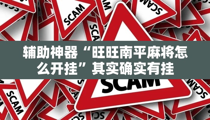 辅助神器“旺旺南平麻将怎么开挂”其实确实有挂