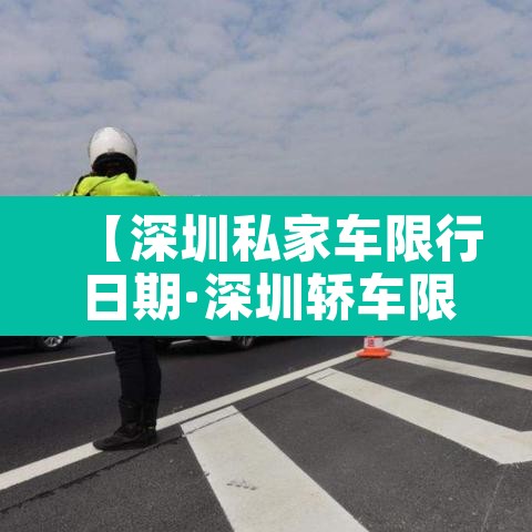 【深圳私家车限行日期·深圳轿车限行时间段】 【深圳私家车限行日期·深圳轿车限行时间段】