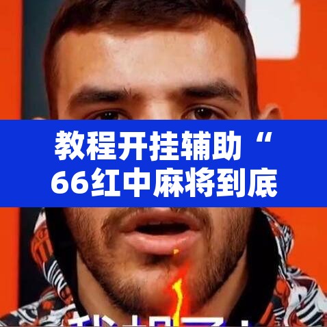 教程开挂辅助“66红中麻将到底有没有挂”其实确实有挂