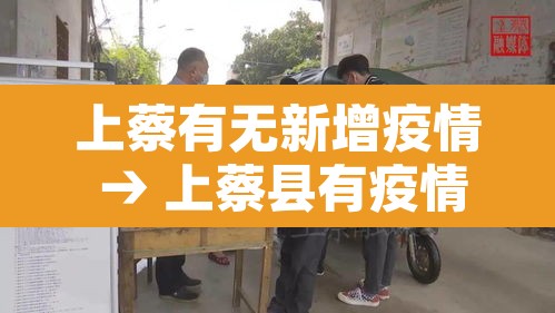 上蔡有无新增疫情 → 上蔡县有疫情吗 上蔡有无新增疫情 → 上蔡县有疫情吗