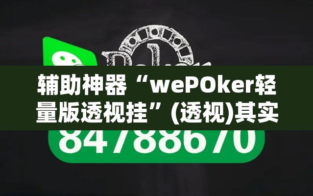 辅助神器“wePOker轻量版透视挂”(透视)其实确实有挂