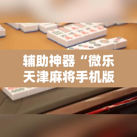 辅助神器“微乐天津麻将手机版必胜秘籍”(透视)其实确实有挂