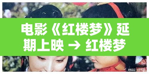 电影《红楼梦》延期上映 → 红楼梦电影何时上映 电影《红楼梦》延期上映 → 红楼梦电影何时上映