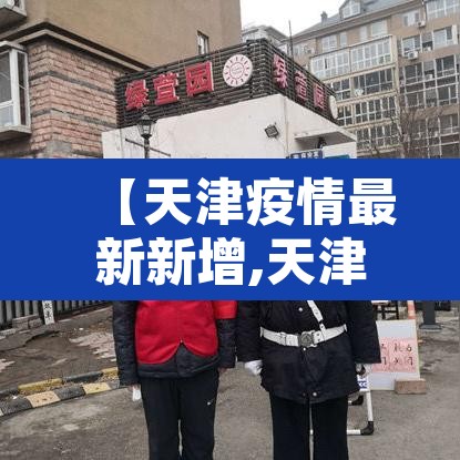 【天津疫情最新新增,天津疫情最新发布】