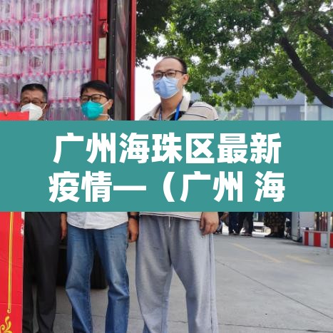 广州海珠区最新疫情—(广州 海珠区 疫情) 广州海珠区最新疫情—(广州 海珠区 疫情)