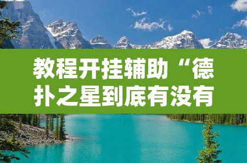 教程开挂辅助“德扑之星到底有没有辅助软件”(透视挂)辅助透视教程