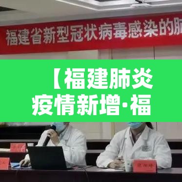 【福建肺炎疫情新增·福建疫情最新通报新增病例】 【福建肺炎疫情新增·福建疫情最新通报新增病例】