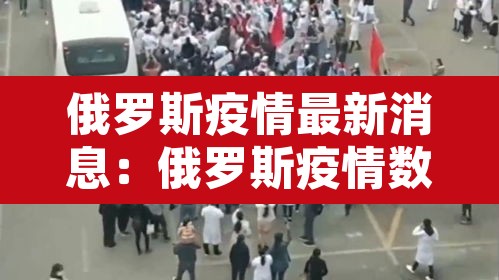 俄罗斯疫情最新消息:俄罗斯疫情数据最新消息 俄罗斯疫情最新消息:俄罗斯疫情数据最新消息