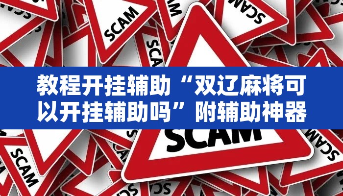 教程开挂辅助“双辽麻将可以开挂辅助吗”附辅助神器开挂脚本详细步骤