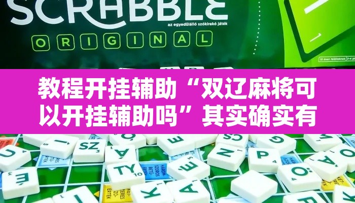 教程开挂辅助“双辽麻将可以开挂辅助吗”其实确实有挂