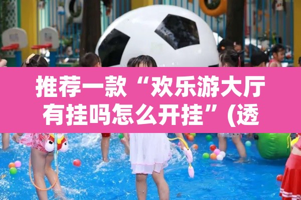 推荐一款“欢乐游大厅有挂吗怎么开挂	”(透视)其实确实有挂