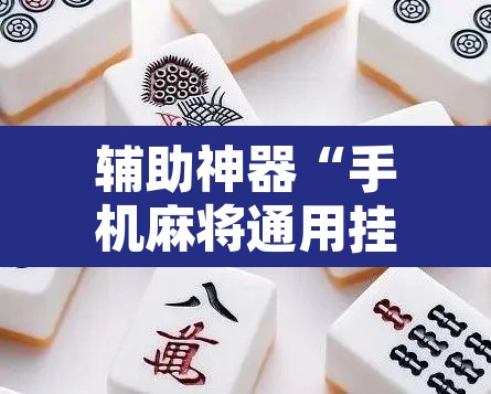 辅助神器“手机麻将通用挂	”其实确实有挂
