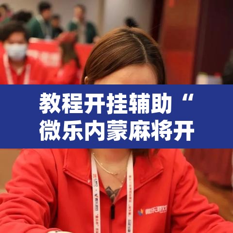 教程开挂辅助“微乐内蒙麻将开挂教程”(透视)其实确实有挂