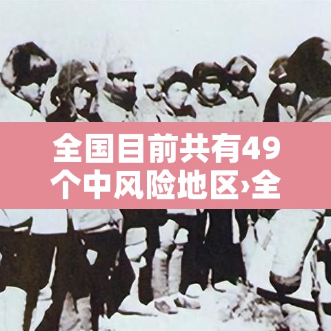 全国目前共有49个中风险地区›全国共有60个中风险地区最新 全国目前共有49个中风险地区›全国共有60个中风险地区最新