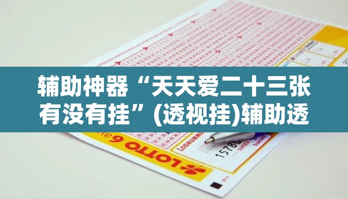 辅助神器“天天爱二十三张有没有挂	”(透视挂)辅助透视教程