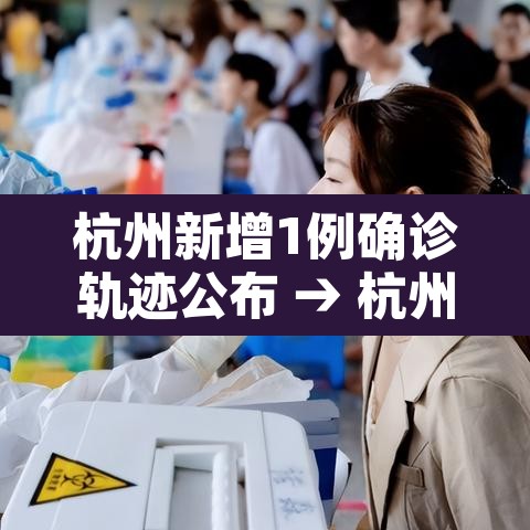 杭州新增1例确诊轨迹公布 → 杭州新增1例确诊轨迹公布了吗 杭州新增1例确诊轨迹公布 → 杭州新增1例确诊轨迹公布了吗