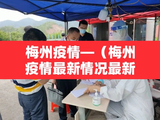 梅州疫情—(梅州疫情最新情况最新消息) 梅州疫情—(梅州疫情最新情况最新消息)