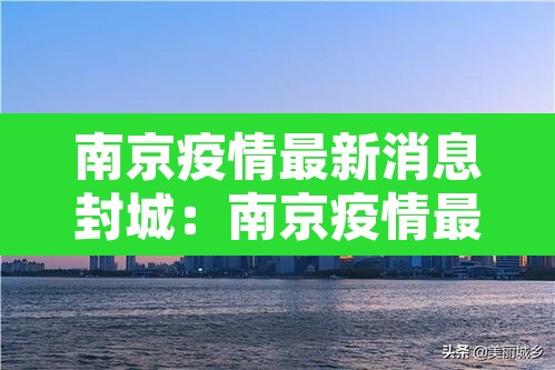 南京疫情最新消息封城:南京疫情最新什么情况 南京疫情最新消息封城:南京疫情最新什么情况