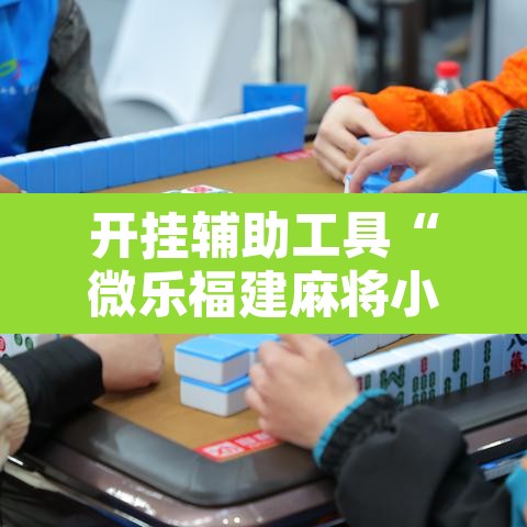 开挂辅助工具“微乐福建麻将小程序挂”其实确实有挂