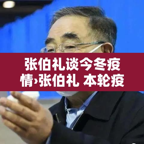 张伯礼谈今冬疫情›张伯礼 本轮疫情拐点将出现 张伯礼谈今冬疫情›张伯礼 本轮疫情拐点将出现