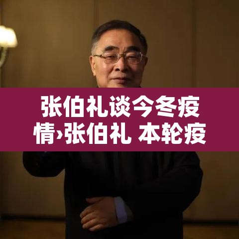 张伯礼谈今冬疫情›张伯礼 本轮疫情拐点将出现 张伯礼谈今冬疫情›张伯礼 本轮疫情拐点将出现