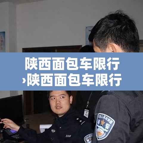 陕西面包车限行›陕西面包车限行规定 陕西面包车限行›陕西面包车限行规定
