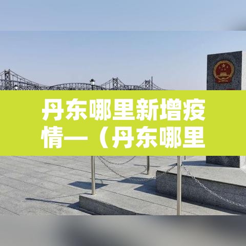 丹东哪里新增疫情—(丹东哪里新增疫情最多) 丹东哪里新增疫情—(丹东哪里新增疫情最多)