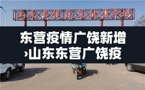 东营疫情广饶新增›山东东营广饶疫情最新消息 东营疫情广饶新增›山东东营广饶疫情最新消息